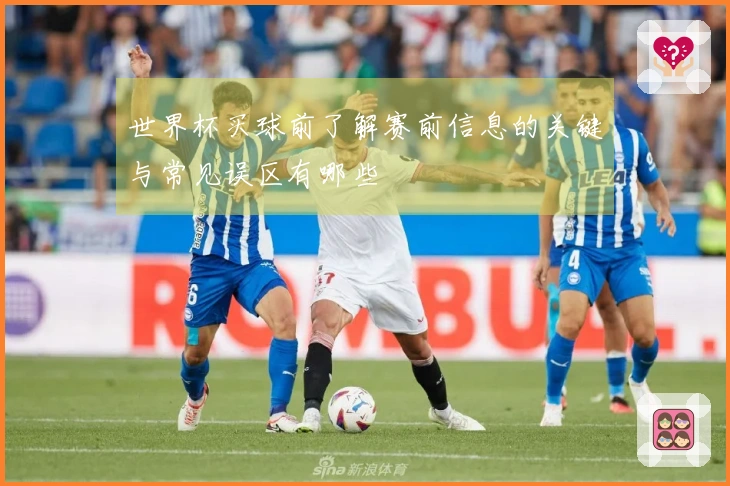世界杯买球前了解赛前信息的关键与常见误区有哪些