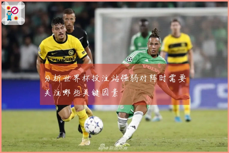 分析世界杯投注站强弱对阵时需要关注哪些关键因素
